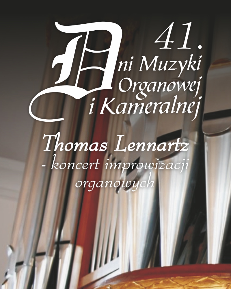 41. Dni Muzyki Organowej i Kameralnej. Thomas Lennartz (Niemcy) - koncert improwizacji organowych